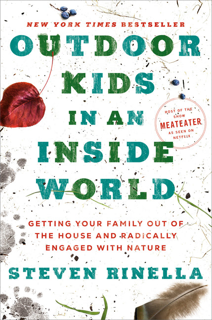 Outdoor Kids in an Inside World: Getting Your Family Out of the House and Radically Engaged with Nature -- Steven Rinella, Hardcover