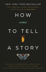 How to Tell a Story: The Essential Guide to Memorable Storytelling from the Moth by The Moth