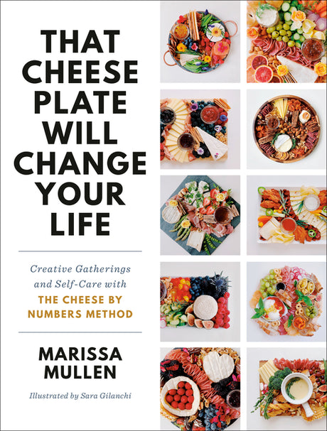 That Cheese Plate Will Change Your Life: Creative Gatherings and Self-Care with the Cheese by Numbers Method -- Marissa Mullen, Hardcover