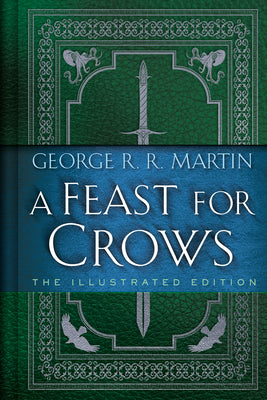 A Feast for Crows: The Illustrated Edition by Martin, George R. R.