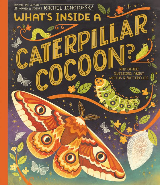 What's Inside a Caterpillar Cocoon?: And Other Questions about Moths & Butterflies by Ignotofsky, Rachel