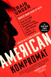 American Kompromat: How the KGB Cultivated Donald Trump, and Related Tales of Sex, Greed, Power, and Treachery by Unger, Craig