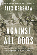 Against All Odds: A True Story of Ultimate Courage and Survival in World War II -- Alex Kershaw, Paperback