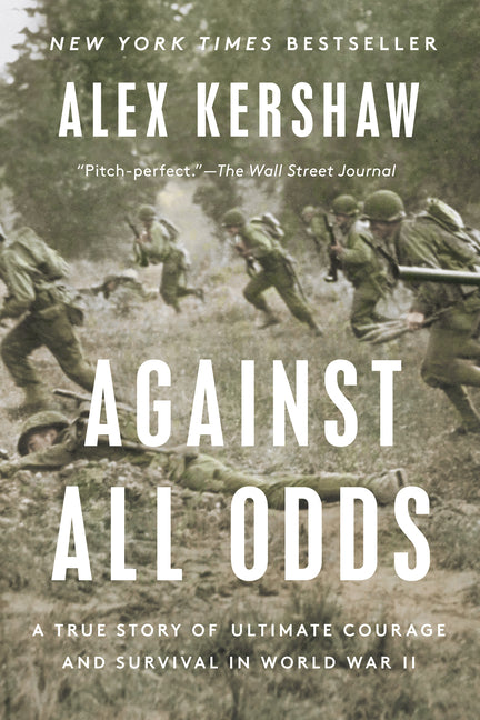 Against All Odds: A True Story of Ultimate Courage and Survival in World War II -- Alex Kershaw, Paperback