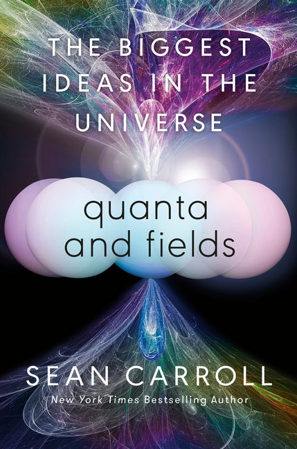 Quanta and Fields: The Biggest Ideas in the Universe -- Sean Carroll, Hardcover