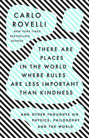 There Are Places in the World Where Rules Are Less Important Than Kindness: And Other Thoughts on Physics, Philosophy and the World by Rovelli, Carlo