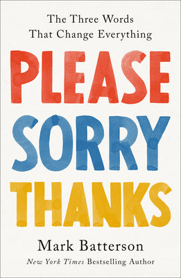 Please, Sorry, Thanks: The Three Words That Change Everything -- Mark Batterson, Hardcover