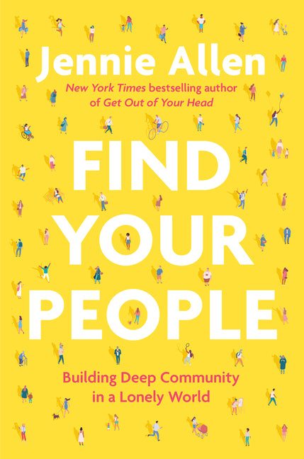 Find Your People: Building Deep Community in a Lonely World -- Jennie Allen, Hardcover