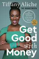 Get Good with Money: Ten Simple Steps to Becoming Financially Whole -- Tiffany the Budgetnista Aliche, Hardcover