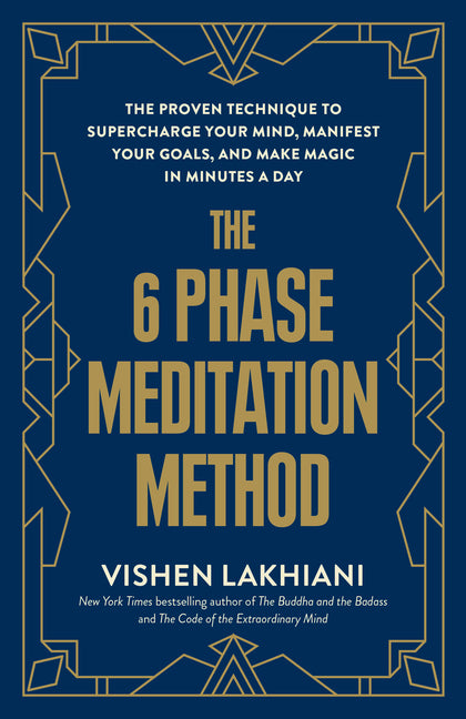 The 6 Phase Meditation Method: The Proven Technique to Supercharge Your Mind, Manifest Your Goals, and Make Magic in Minutes a Day by Lakhiani, Vishen
