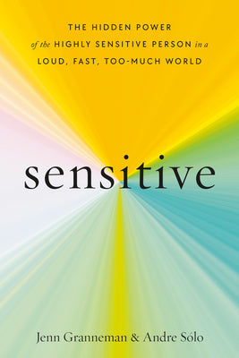 Sensitive: The Hidden Power of the Highly Sensitive Person in a Loud, Fast, Too-Much World -- Jenn Granneman, Hardcover