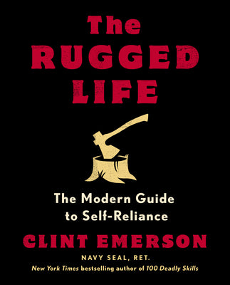 The Rugged Life: The Modern Guide to Self-Reliance: A Survival and Homesteading Guide -- Clint Emerson, Paperback