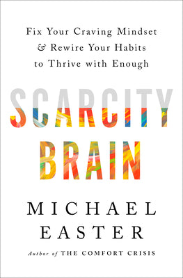 Scarcity Brain: Fix Your Craving Mindset and Rewire Your Habits to Thrive with Enough -- Michael Easter, Hardcover