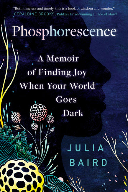 Phosphorescence: A Memoir of Finding Joy When Your World Goes Dark by Baird, Julia