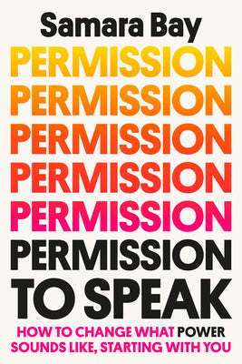 Permission to Speak: How to Change What Power Sounds Like, Starting with You -- Samara Bay, Hardcover