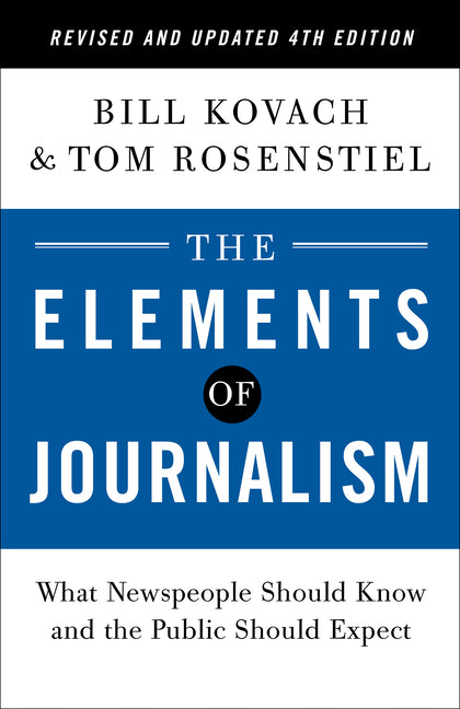 The Elements of Journalism, Revised and Updated 4th Edition: What Newspeople Should Know and the Public Should Expect by Kovach, Bill