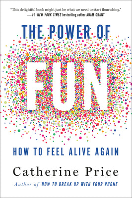 The Power of Fun: How to Feel Alive Again -- Catherine Price, Hardcover