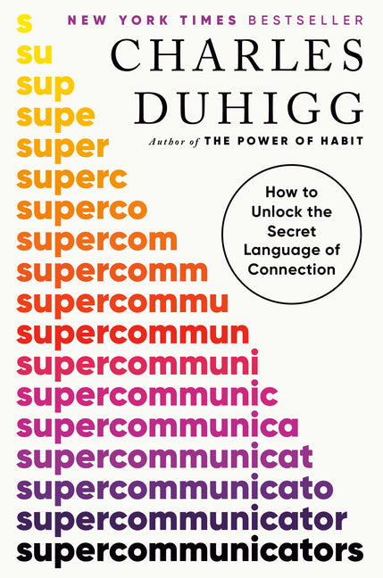 Supercommunicators: How to Unlock the Secret Language of Connection -- Charles Duhigg, Hardcover