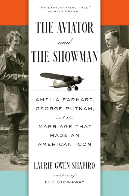 The Aviator and the Showman: Amelia Earhart, George Putnam, and the Marriage That Made an American Icon by Shapiro, Laurie Gwen