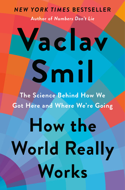How the World Really Works: The Science Behind How We Got Here and Where We're Going -- Vaclav Smil, Hardcover