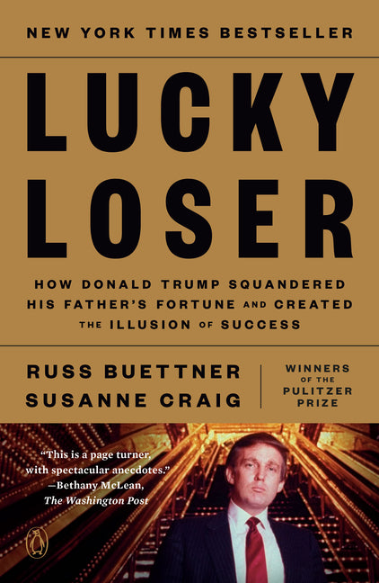 Lucky Loser: How Donald Trump Squandered His Father's Fortune and Created the Illusion of Success -- Russ Buettner, Paperback