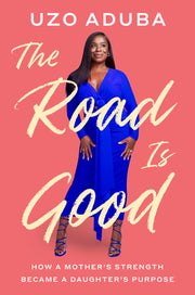 The Road Is Good: How a Mother's Strength Became a Daughter's Purpose by Aduba, Uzo