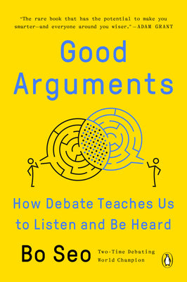 Good Arguments: How Debate Teaches Us to Listen and Be Heard by Seo, Bo
