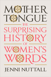 Mother Tongue: The Surprising History of Women's Words by Nuttall, Jenni