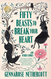 Fifty Beasts to Break Your Heart: And Other Stories by Nethercott, Gennarose