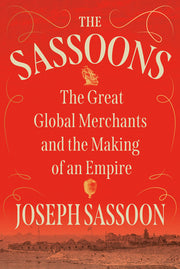 The Sassoons: The Great Global Merchants and the Making of an Empire by Sassoon, Joseph