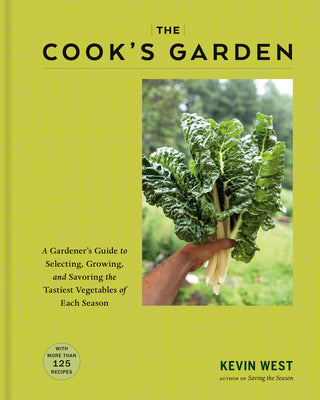 The Cook's Garden: A Gardener's Guide to Selecting, Growing, and Savoring the Tastiest Vegetables of Each Season: A Cookbook -- Kevin West, Hardcover