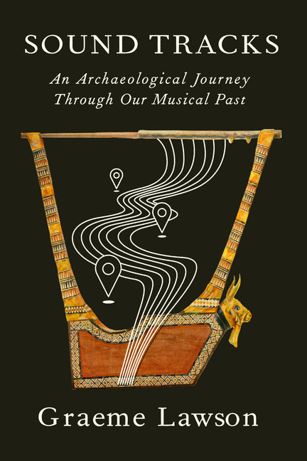 Sound Tracks: An Archaeological Journey Through Our Musical Past -- Graeme Lawson, Hardcover