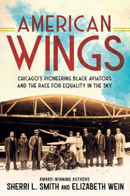 American Wings: Chicago's Pioneering Black Aviators and the Race for Equality in the Sky -- Sherri L. Smith, Hardcover