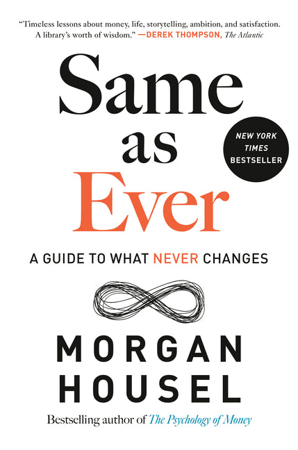 Same as Ever: A Guide to What Never Changes -- Morgan Housel, Hardcover