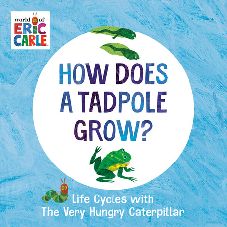 How Does a Tadpole Grow?: Life Cycles with the Very Hungry Caterpillar -- Eric Carle, Board Book