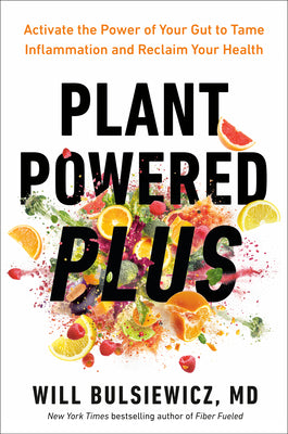 Plant Powered Plus: Activate the Power of Your Gut to Tame Inflammation and Reclaim Your Health by Bulsiewicz, Will