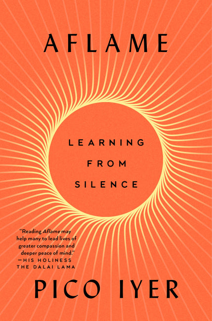 Aflame: Learning from Silence -- Pico Iyer, Hardcover