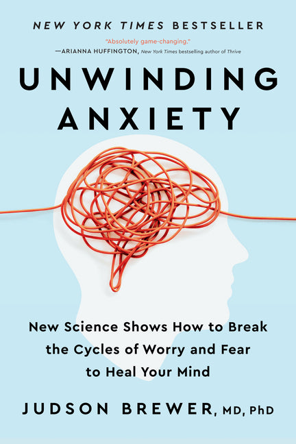 Unwinding Anxiety: New Science Shows How to Break the Cycles of Worry and Fear to Heal Your Mind -- Judson Brewer, Paperback