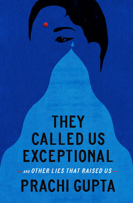 They Called Us Exceptional: And Other Lies That Raised Us by Gupta, Prachi