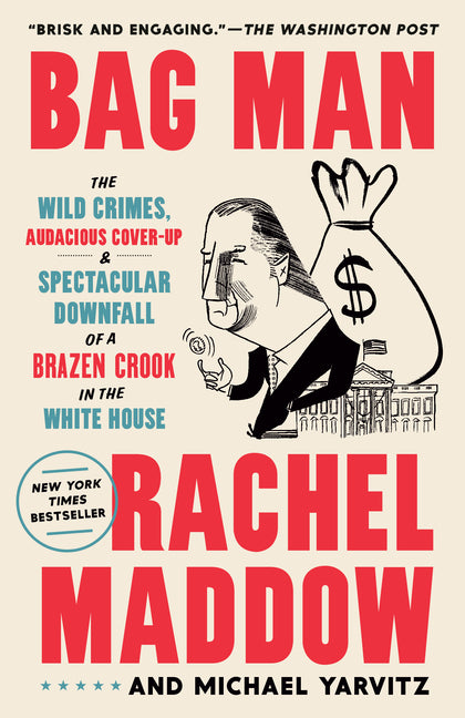 Bag Man: The Wild Crimes, Audacious Cover-Up, and Spectacular Downfall of a Brazen Crook in the White House -- Rachel Maddow, Paperback