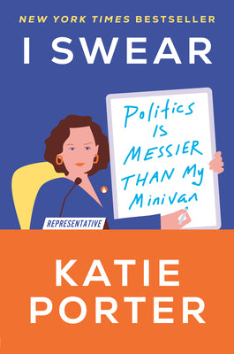 I Swear: Politics Is Messier Than My Minivan by Porter, Katie