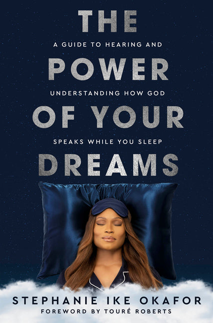 The Power of Your Dreams: A Guide to Hearing and Understanding How God Speaks While You Sleep -- Stephanie Ike Okafor, Hardcover