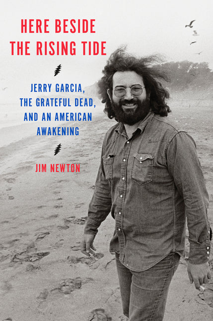 Here Beside the Rising Tide: Jerry Garcia, the Grateful Dead, and an American Awakening -- Jim Newton, Hardcover