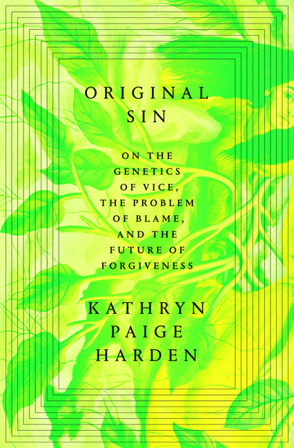Original Sin: On the Genetics of Vice, the Problem of Blame, and the Future of Forgiveness by Harden, Kathryn Paige