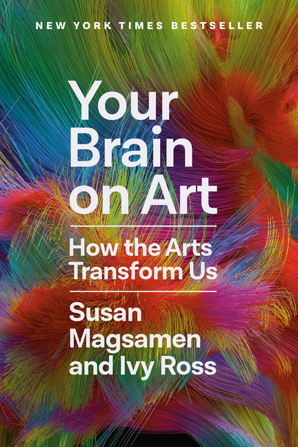 Your Brain on Art: How the Arts Transform Us -- Susan Magsamen, Hardcover