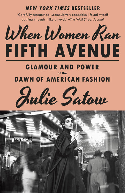 When Women Ran Fifth Avenue: Glamour and Power at the Dawn of American Fashion -- Julie Satow, Paperback