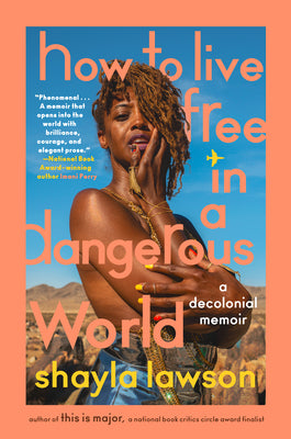 How to Live Free in a Dangerous World: A Decolonial Memoir -- Shayla Lawson, Hardcover