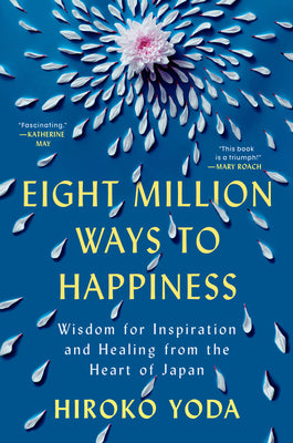 Eight Million Ways to Happiness: Wisdom for Inspiration and Healing from the Heart of Japan by Yoda, Hiroko