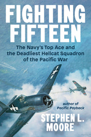 Fighting Fifteen: The Navy's Top Ace and the Deadliest Hellcat Squadron of the Pacific War by Moore, Stephen L.