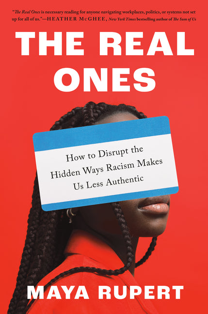 The Real Ones: How to Disrupt the Hidden Ways Racism Makes Us Less Authentic -- Maya Rupert, Hardcover